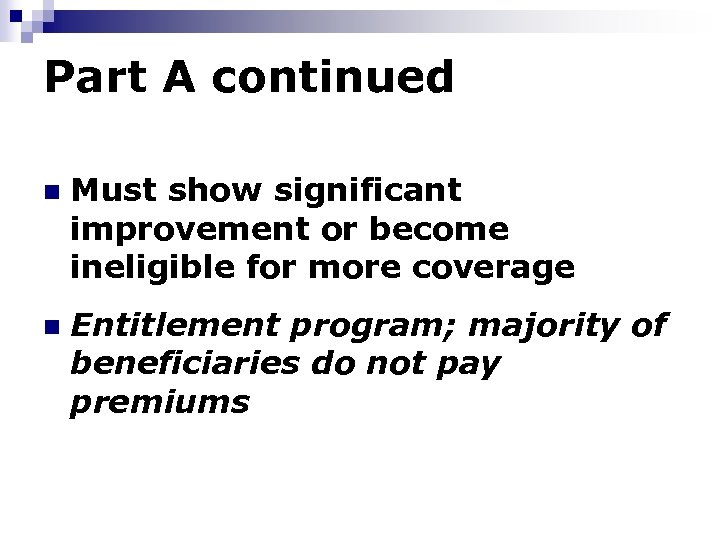 Part A continued n Must show significant improvement or become ineligible for more coverage