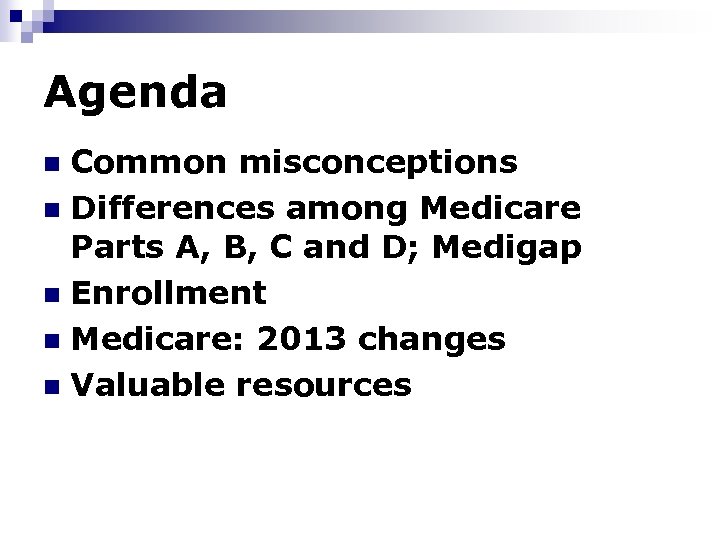 Agenda Common misconceptions n Differences among Medicare Parts A, B, C and D; Medigap