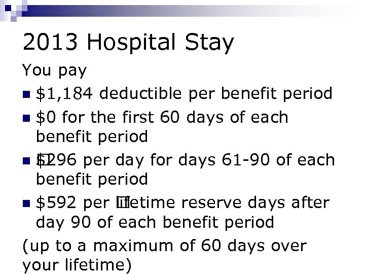 2013 Hospital Stay You pay n $1, 184 deductible per benefit period n $0