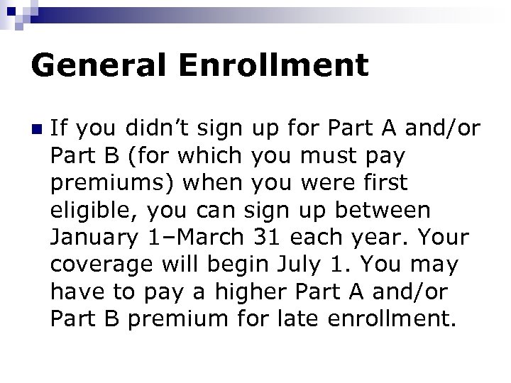 General Enrollment n If you didn’t sign up for Part A and/or Part B