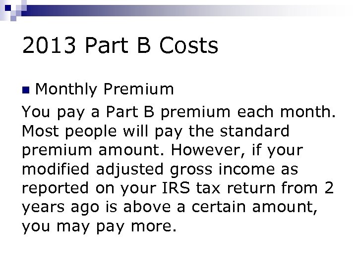 2013 Part B Costs Monthly Premium You pay a Part B premium each month.
