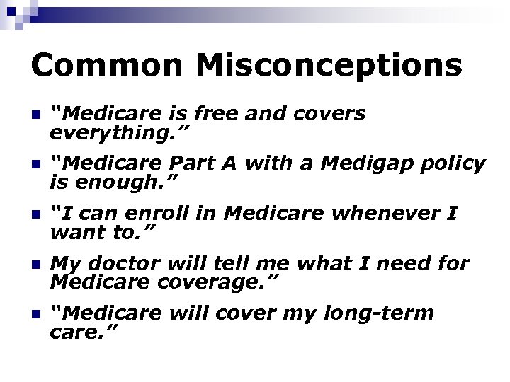 Common Misconceptions n “Medicare is free and covers everything. ” n “Medicare Part A