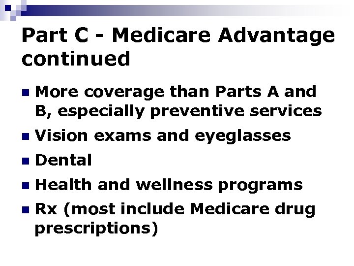 Part C - Medicare Advantage continued n More coverage than Parts A and B,