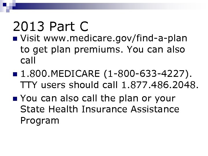 2013 Part C Visit www. medicare. gov/find-a-plan to get plan premiums. You can also