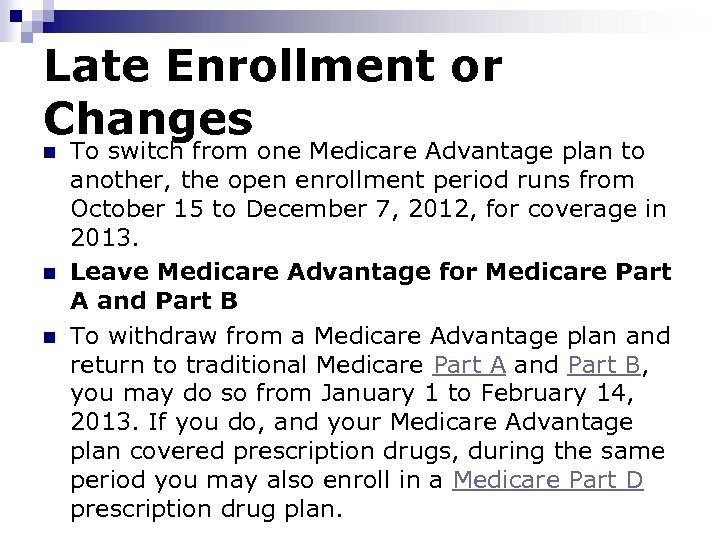 Late Enrollment or Changes n n n To switch from one Medicare Advantage plan