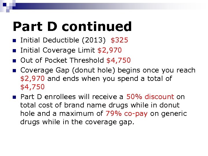 Part D continued n n n Initial Deductible (2013) $325 Initial Coverage Limit $2,