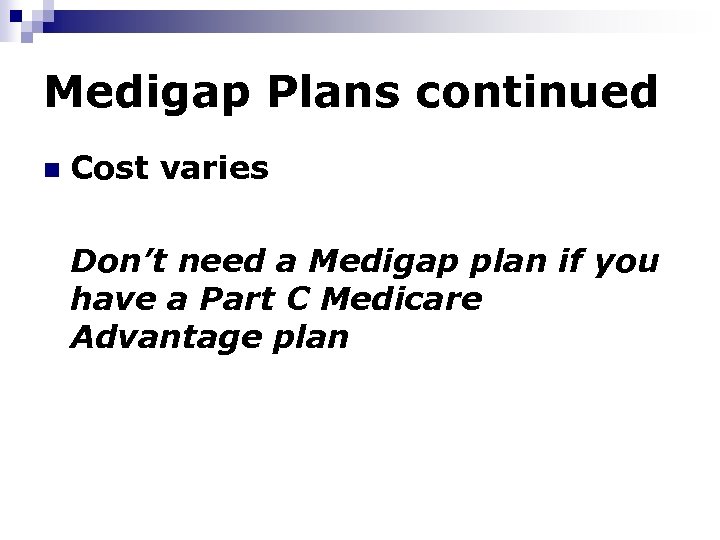 Medigap Plans continued n Cost varies Don’t need a Medigap plan if you have