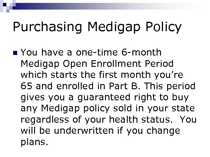 Purchasing Medigap Policy n You have a one-time 6 -month Medigap Open Enrollment Period