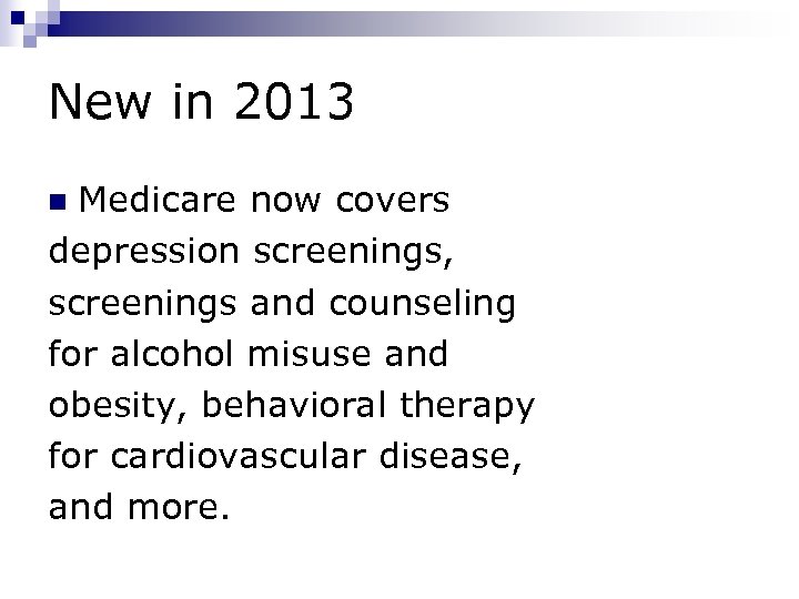 New in 2013 Medicare now covers depression screenings, screenings and counseling for alcohol misuse
