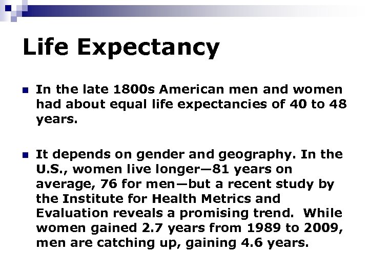 Life Expectancy n In the late 1800 s American men and women had about