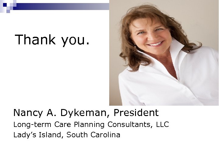 Thank you. Nancy A. Dykeman, President Long-term Care Planning Consultants, LLC Lady’s Island, South