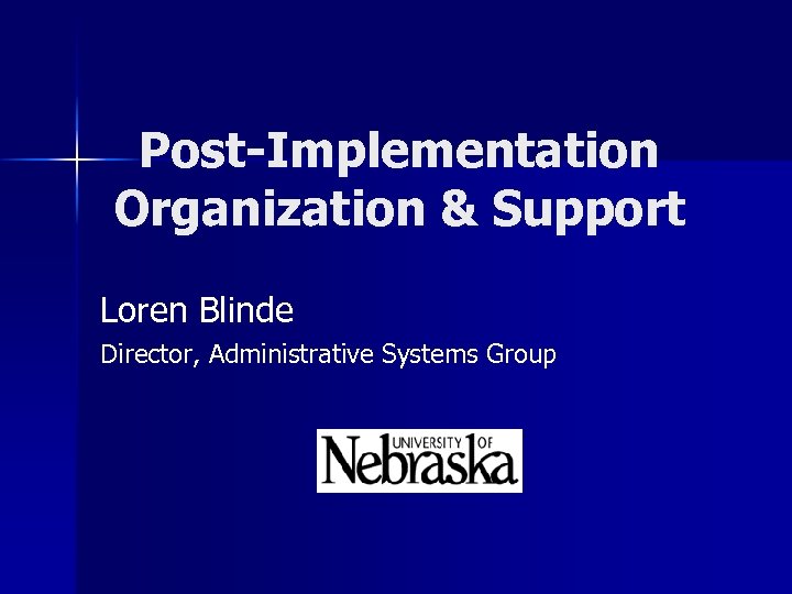 Post-Implementation Organization & Support Loren Blinde Director, Administrative Systems Group 