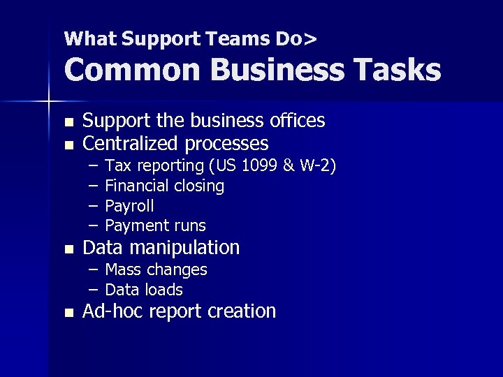 What Support Teams Do> Common Business Tasks n n Support the business offices Centralized