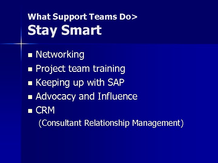 What Support Teams Do> Stay Smart Networking n Project team training n Keeping up