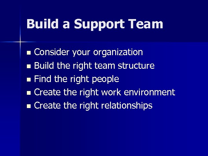 Build a Support Team Consider your organization n Build the right team structure n