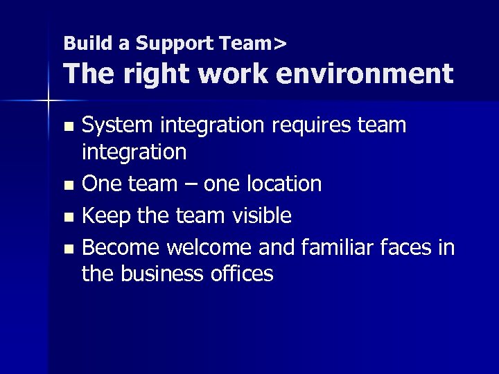 Build a Support Team> The right work environment System integration requires team integration n