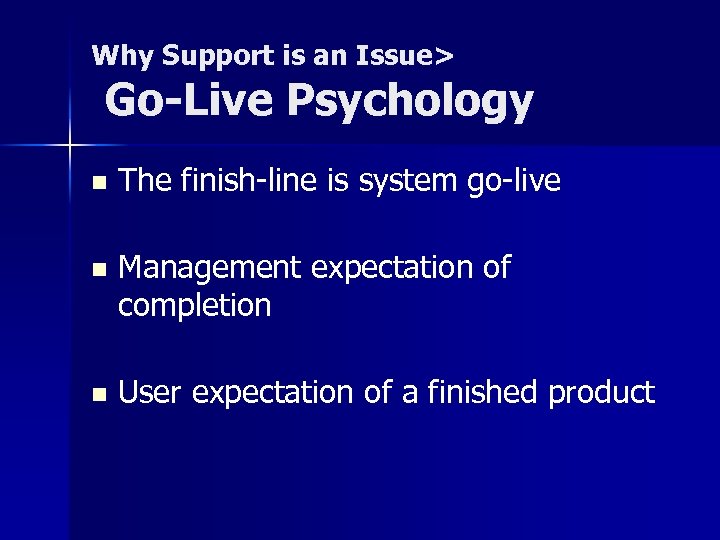 Why Support is an Issue> Go-Live Psychology n The finish-line is system go-live n