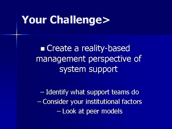 Your Challenge> n Create a reality-based management perspective of system support – Identify what