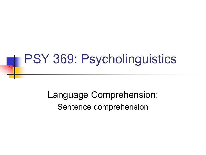 PSY 369: Psycholinguistics Language Comprehension: Sentence comprehension 