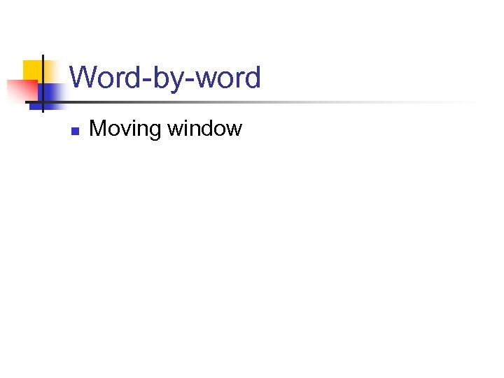 Word-by-word n Moving window 