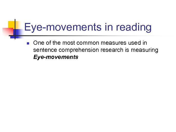 Eye-movements in reading n One of the most common measures used in sentence comprehension