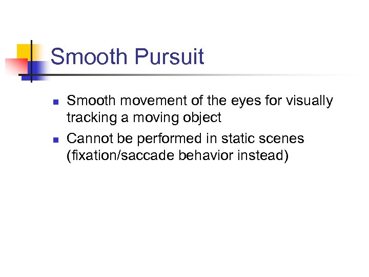 Smooth Pursuit n n Smooth movement of the eyes for visually tracking a moving