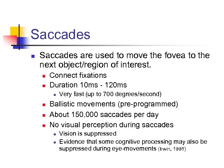 Saccades n Saccades are used to move the fovea to the next object/region of