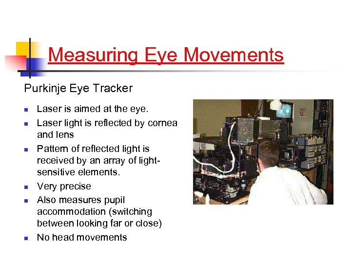 Measuring Eye Movements Purkinje Eye Tracker n n n Laser is aimed at the