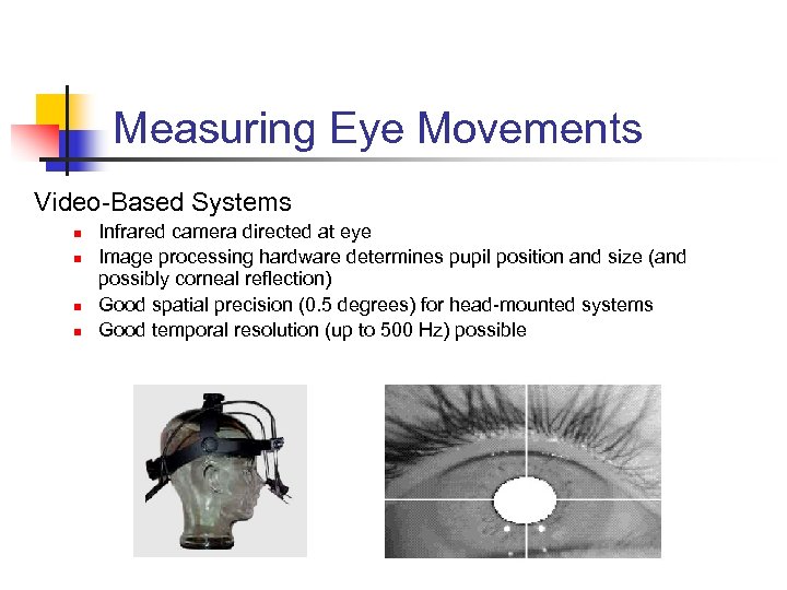 Measuring Eye Movements Video-Based Systems n n Infrared camera directed at eye Image processing