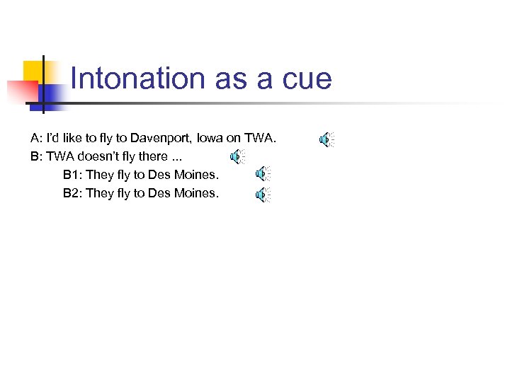 Intonation as a cue A: I’d like to fly to Davenport, Iowa on TWA.