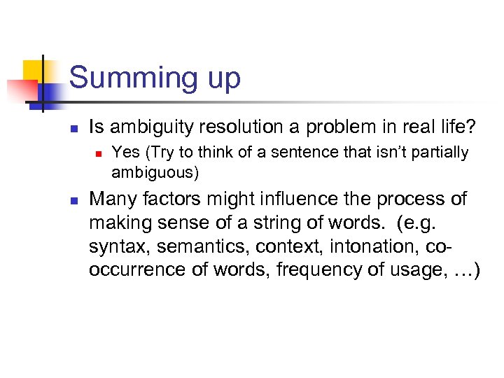 Summing up n Is ambiguity resolution a problem in real life? n n Yes