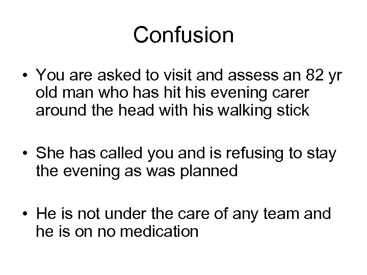 Confusion • You are asked to visit and assess an 82 yr old man