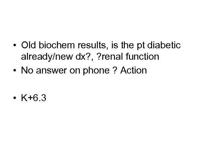  • Old biochem results, is the pt diabetic already/new dx? , ? renal