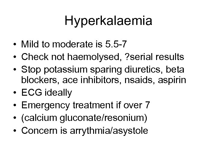 Hyperkalaemia • Mild to moderate is 5. 5 -7 • Check not haemolysed, ?