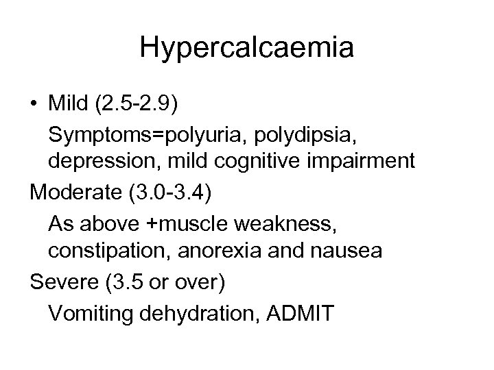Hypercalcaemia • Mild (2. 5 -2. 9) Symptoms=polyuria, polydipsia, depression, mild cognitive impairment Moderate