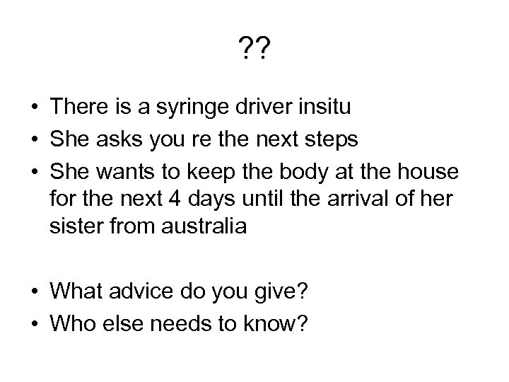 ? ? • There is a syringe driver insitu • She asks you re