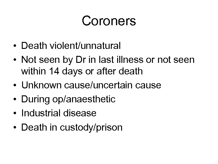 Coroners • Death violent/unnatural • Not seen by Dr in last illness or not