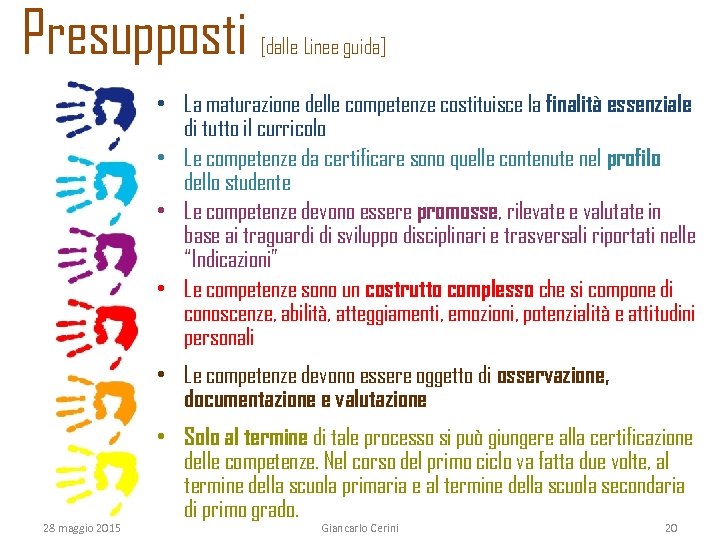Presupposti [dalle Linee guida] • La maturazione delle competenze costituisce la finalità essenziale di
