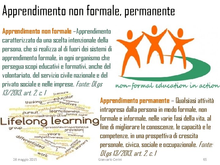 Apprendimento non formale, permanente Apprendimento non formale –Apprendimento caratterizzato da una scelta intenzionale della