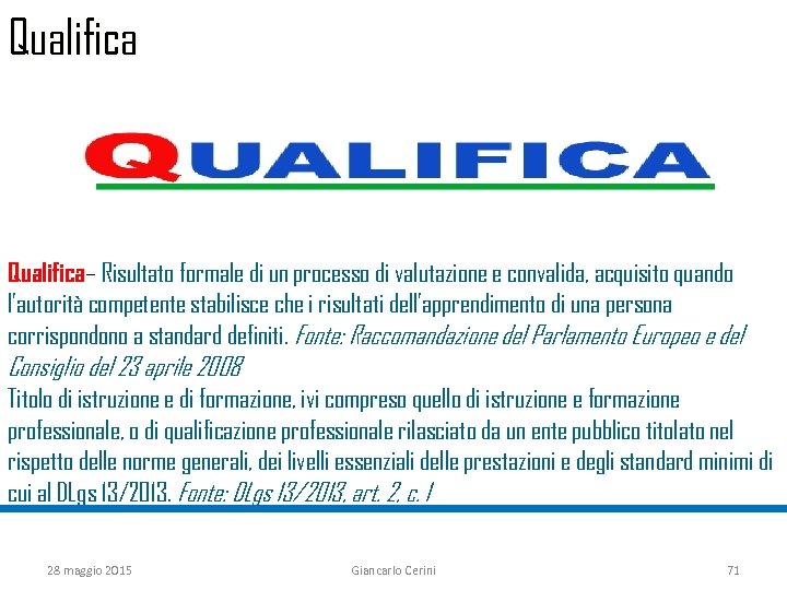 Qualifica– Risultato formale di un processo di valutazione e convalida, acquisito quando l’autorità competente