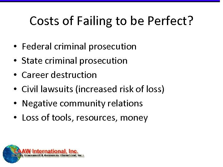 Costs of Failing to be Perfect? • • • Federal criminal prosecution State criminal