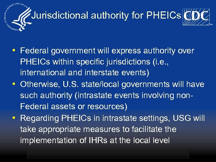 Jurisdictional authority for PHEICs • Federal government will express authority over PHEICs within specific