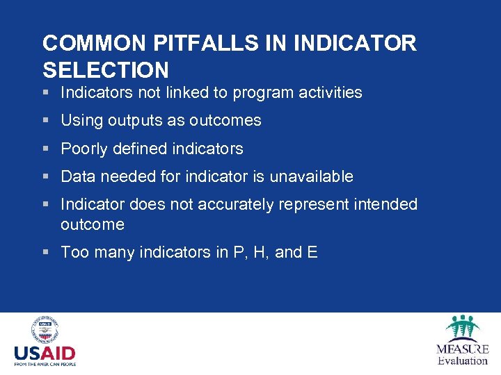 COMMON PITFALLS IN INDICATOR SELECTION § Indicators not linked to program activities § Using