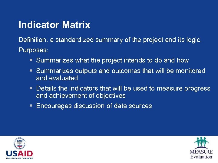 Indicator Matrix Definition: a standardized summary of the project and its logic. Purposes: §