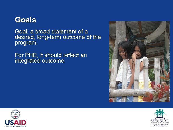 Goals Goal: a broad statement of a desired, long-term outcome of the program. For