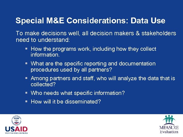 Special M&E Considerations: Data Use To make decisions well, all decision makers & stakeholders