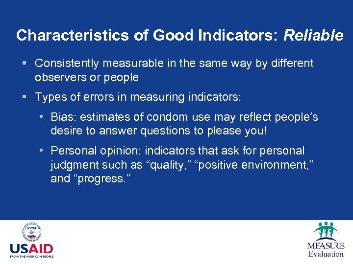 Characteristics of Good Indicators: Reliable § Consistently measurable in the same way by different