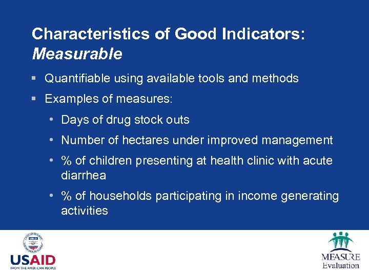Characteristics of Good Indicators: Measurable § Quantifiable using available tools and methods § Examples