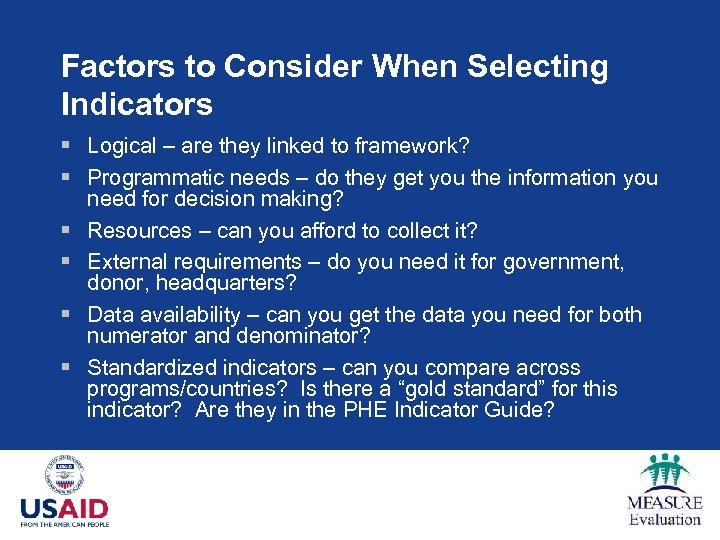 Factors to Consider When Selecting Indicators § Logical – are they linked to framework?