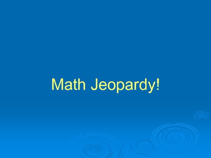 Math Jeopardy! 